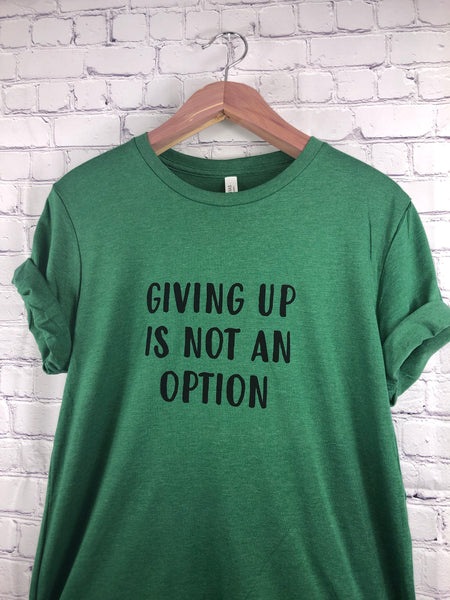 Giving Up Is Not An Option T-Shirt-More Colors Available