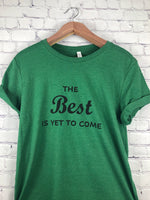 The Best Is Yet To Come T-Shirt-More Colors Available