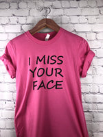 I Miss Your Face T-Shirt-More Colors Available