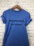 Be Yourself Don't Apologize T-Shirt-More Colors Available
